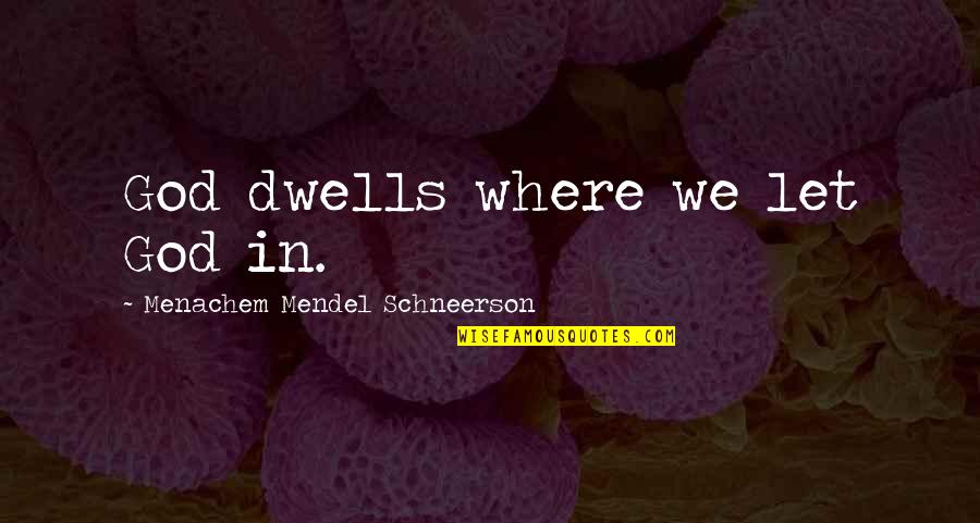 Mendel Menachem Quotes By Menachem Mendel Schneerson: God dwells where we let God in. Mendel Menachem Quotes By Menachem Mendel Schneerson: God dwells where we let God in.