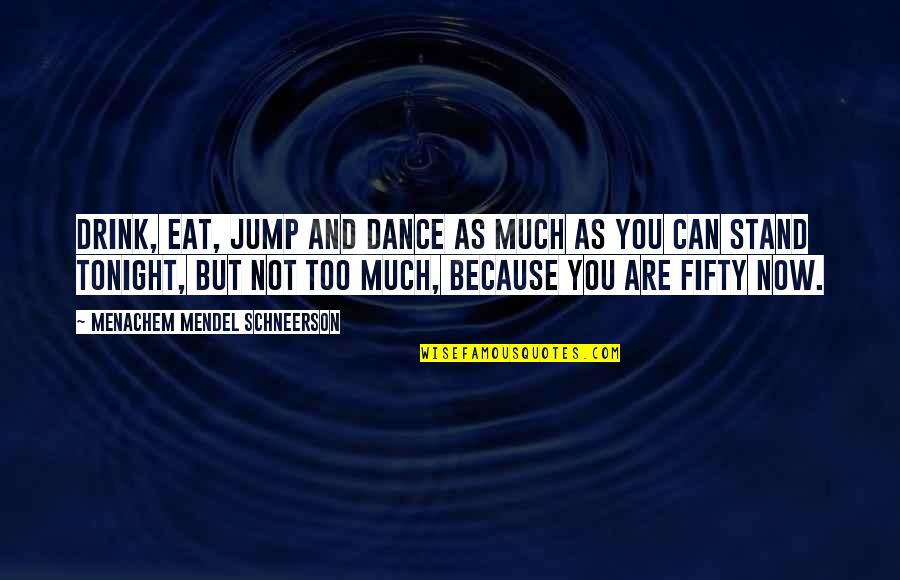 Mendel Menachem Quotes By Menachem Mendel Schneerson: Drink, eat, jump and dance as much as Mendel Menachem Quotes By Menachem Mendel Schneerson: Drink, eat, jump and dance as much as