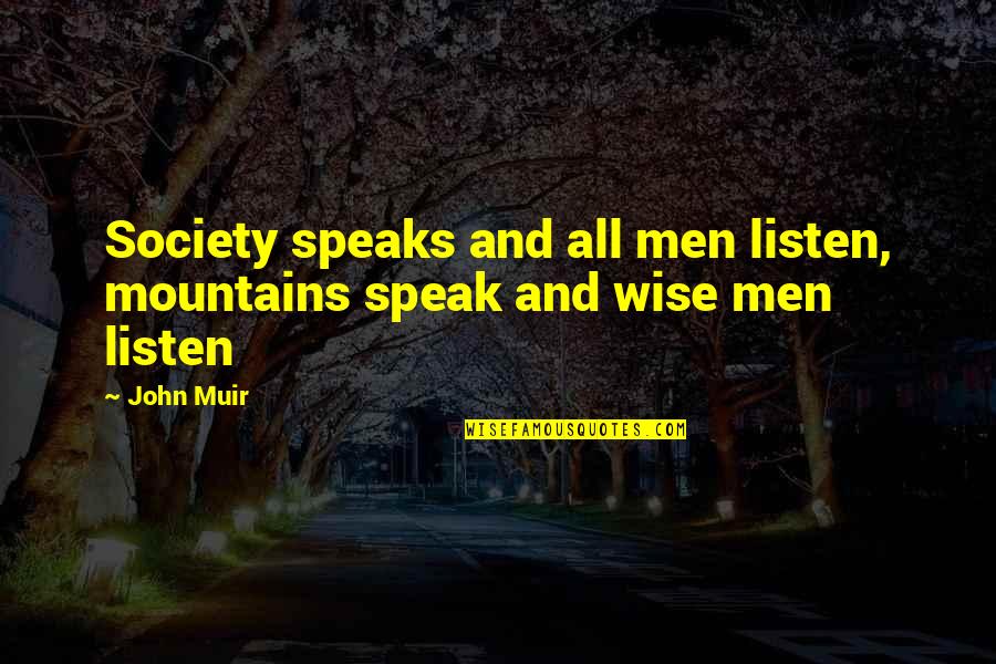 Mendel Quotes By John Muir: Society speaks and all men listen, mountains speak