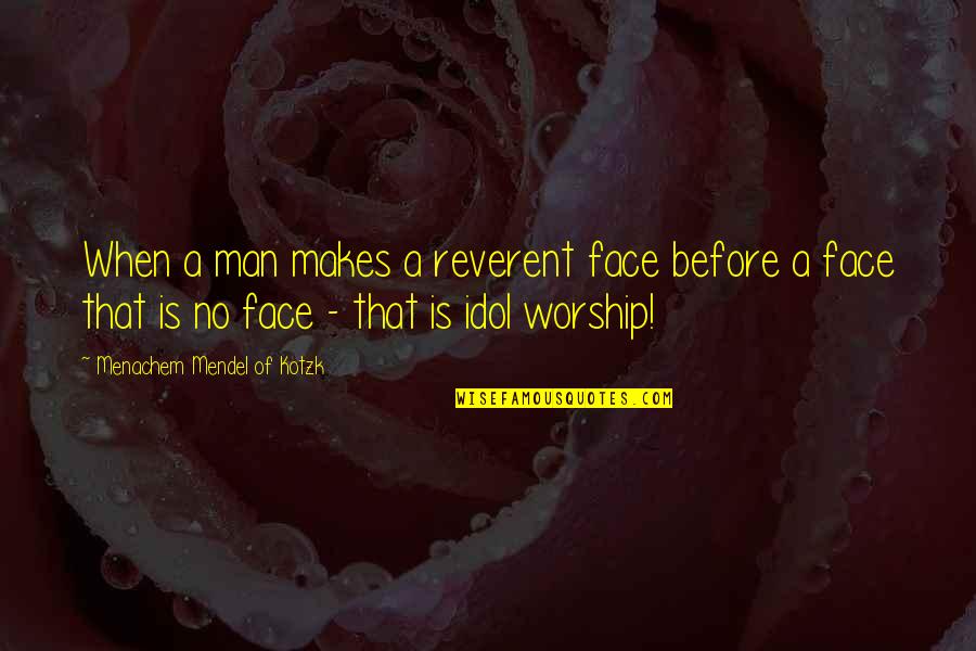 Mendel Quotes By Menachem Mendel Of Kotzk: When a man makes a reverent face before