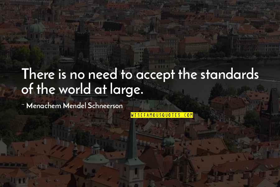 Mendel Quotes By Menachem Mendel Schneerson: There is no need to accept the standards