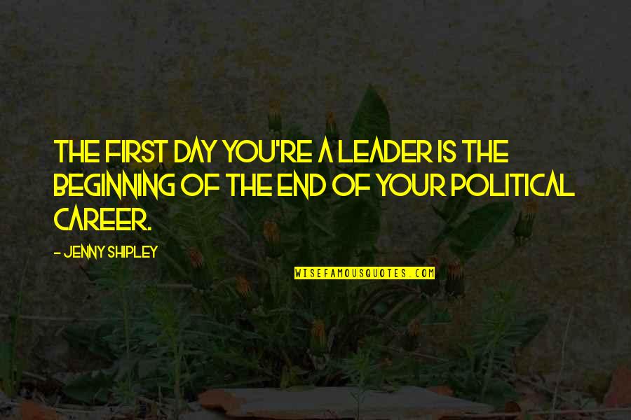 Mendeleevs Dream Quotes By Jenny Shipley: The first day you're a leader is the