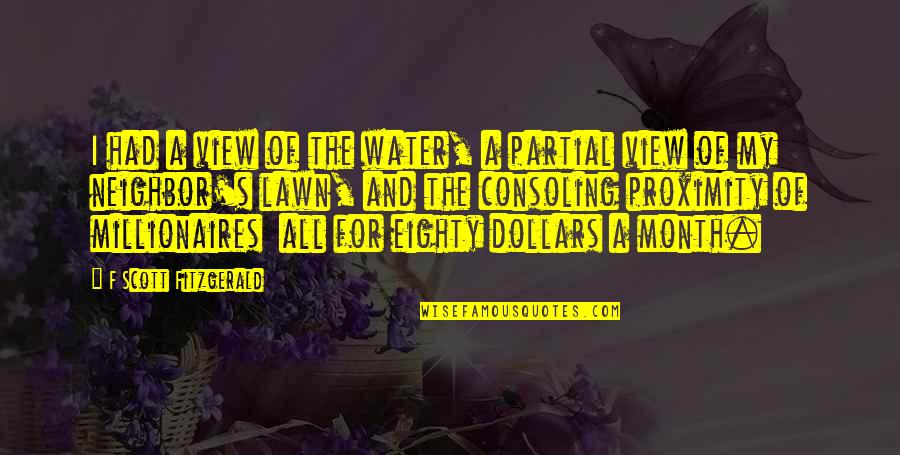 Mendelian Patterns Quotes By F Scott Fitzgerald: I had a view of the water, a Mendelian Patterns Quotes By F Scott Fitzgerald: I had a view of the water, a