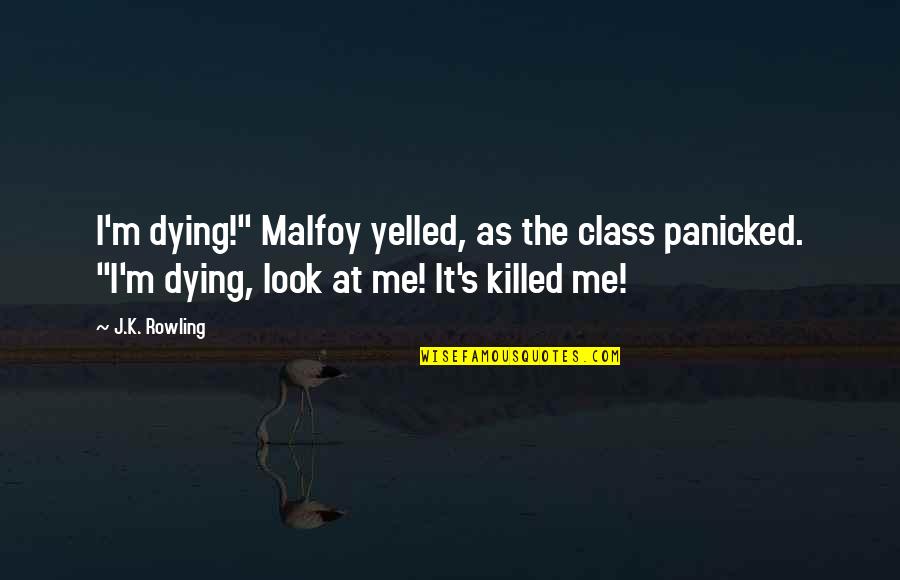 Mendelian Trait Quotes By J.K. Rowling: I'm dying!" Malfoy yelled, as the class panicked.