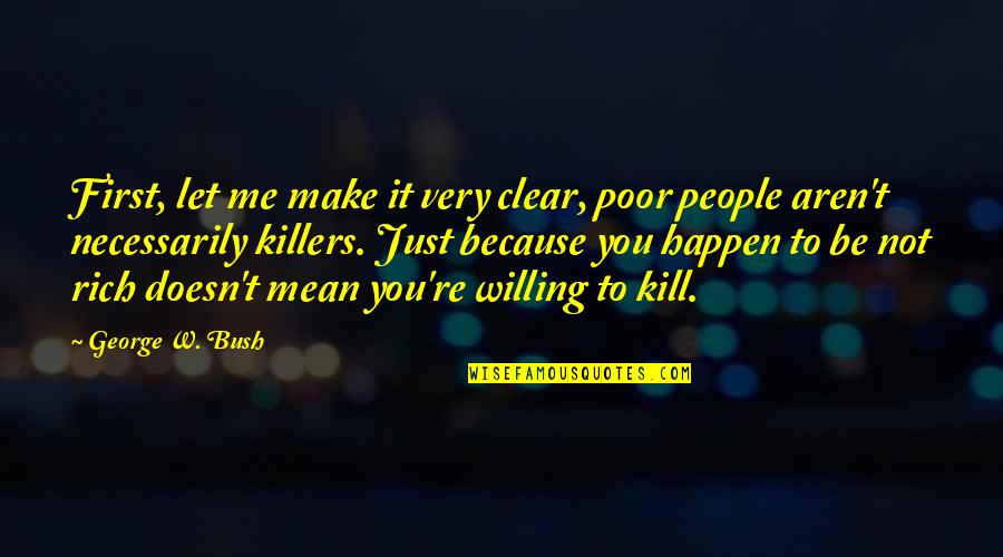 Mendelism History Quotes By George W. Bush: First, let me make it very clear, poor Mendelism History Quotes By George W. Bush: First, let me make it very clear, poor