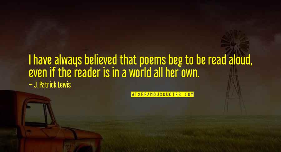 Mendell Elementary Quotes By J. Patrick Lewis: I have always believed that poems beg to