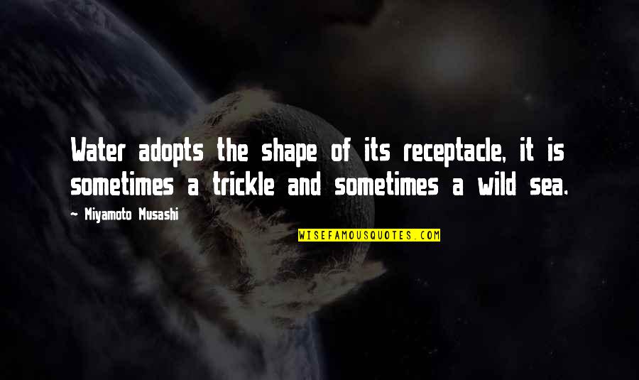Mendelova Tabulka Quotes By Miyamoto Musashi: Water adopts the shape of its receptacle, it Mendelova Tabulka Quotes By Miyamoto Musashi: Water adopts the shape of its receptacle, it