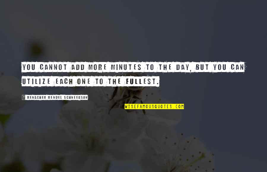 Mendel's Quotes By Menachem Mendel Schneerson: You cannot add more minutes to the day,