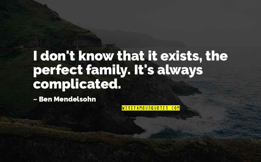 Mendelsohn Quotes By Ben Mendelsohn: I don't know that it exists, the perfect