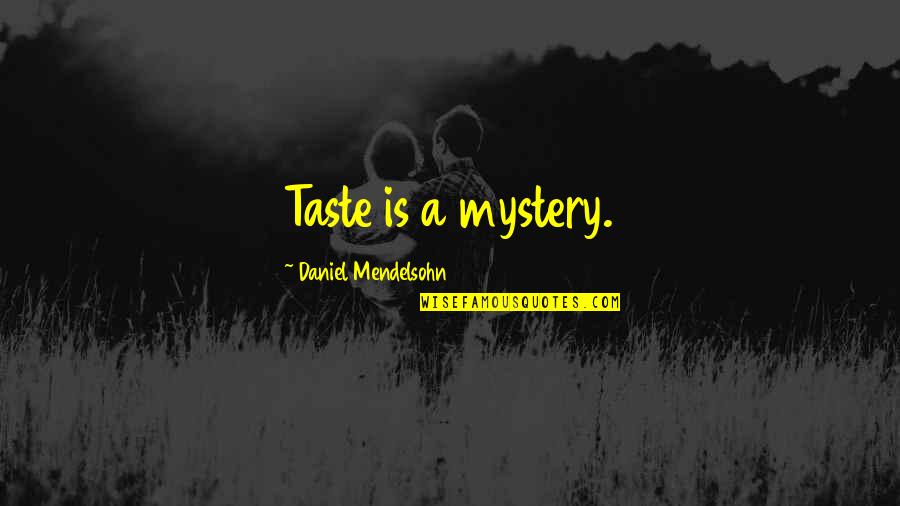 Mendelsohn Quotes By Daniel Mendelsohn: Taste is a mystery.
