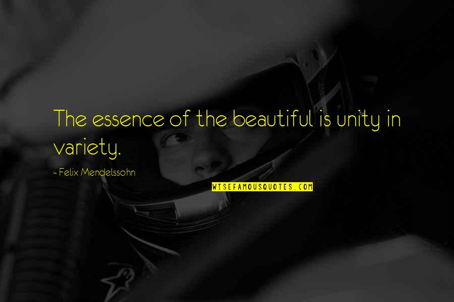 Mendelssohn Quotes By Felix Mendelssohn: The essence of the beautiful is unity in