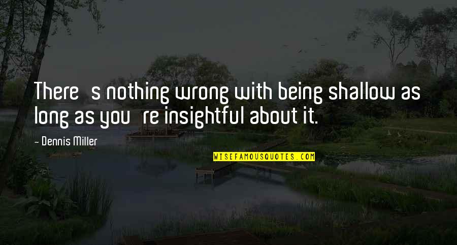 Mendengarkan Aktif Quotes By Dennis Miller: There's nothing wrong with being shallow as long