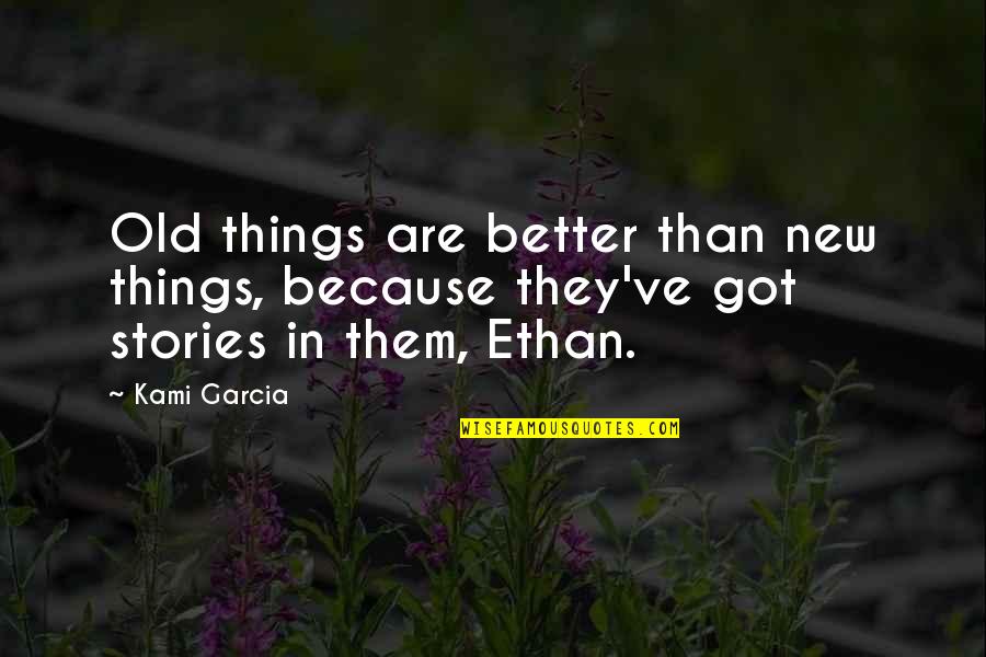 Mendengarkan Penjelasan Quotes By Kami Garcia: Old things are better than new things, because