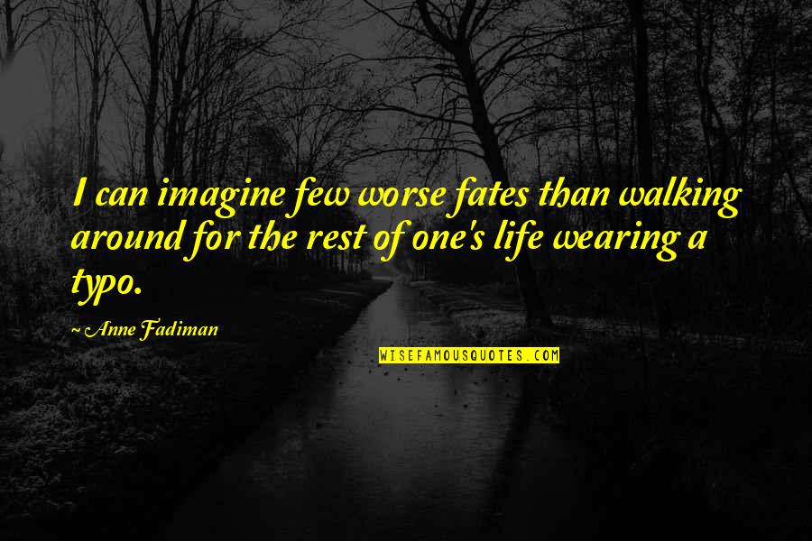 Mendeola 2d Quotes By Anne Fadiman: I can imagine few worse fates than walking Mendeola 2d Quotes By Anne Fadiman: I can imagine few worse fates than walking