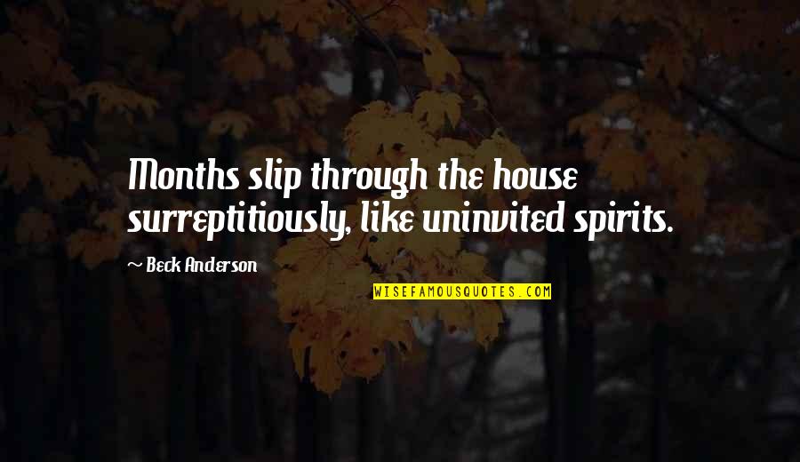 Menderes Bagci Quotes By Beck Anderson: Months slip through the house surreptitiously, like uninvited Menderes Bagci Quotes By Beck Anderson: Months slip through the house surreptitiously, like uninvited