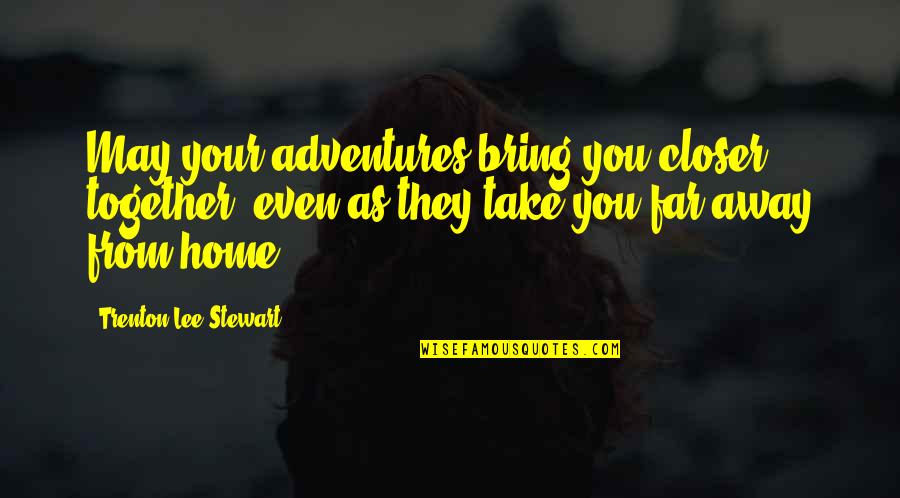 Menderes Bagci Quotes By Trenton Lee Stewart: May your adventures bring you closer together, even Menderes Bagci Quotes By Trenton Lee Stewart: May your adventures bring you closer together, even