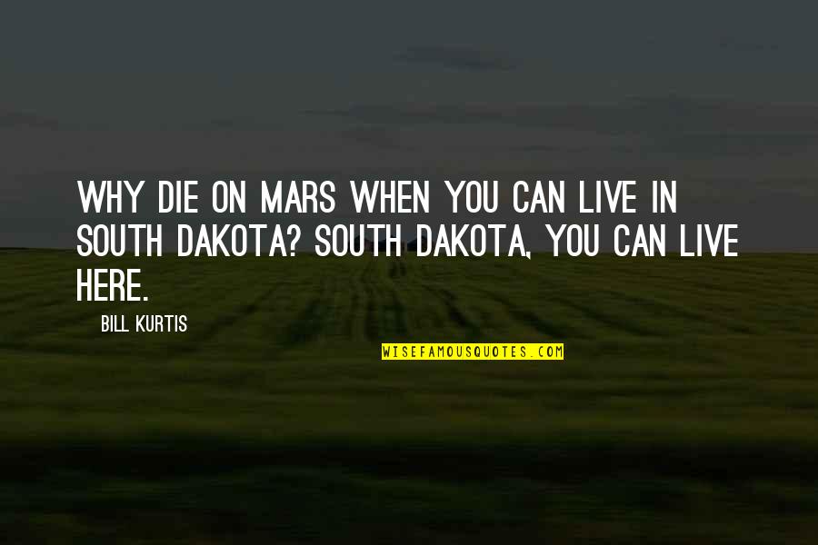 Menderita Karna Quotes By Bill Kurtis: Why die on Mars when you can live