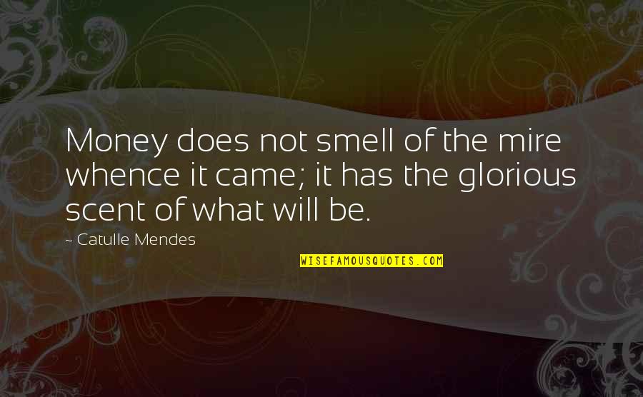 Mendes Quotes By Catulle Mendes: Money does not smell of the mire whence