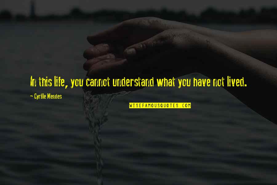Mendes Quotes By Cyrille Mendes: In this life, you cannot understand what you