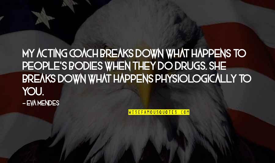 Mendes Quotes By Eva Mendes: My acting coach breaks down what happens to