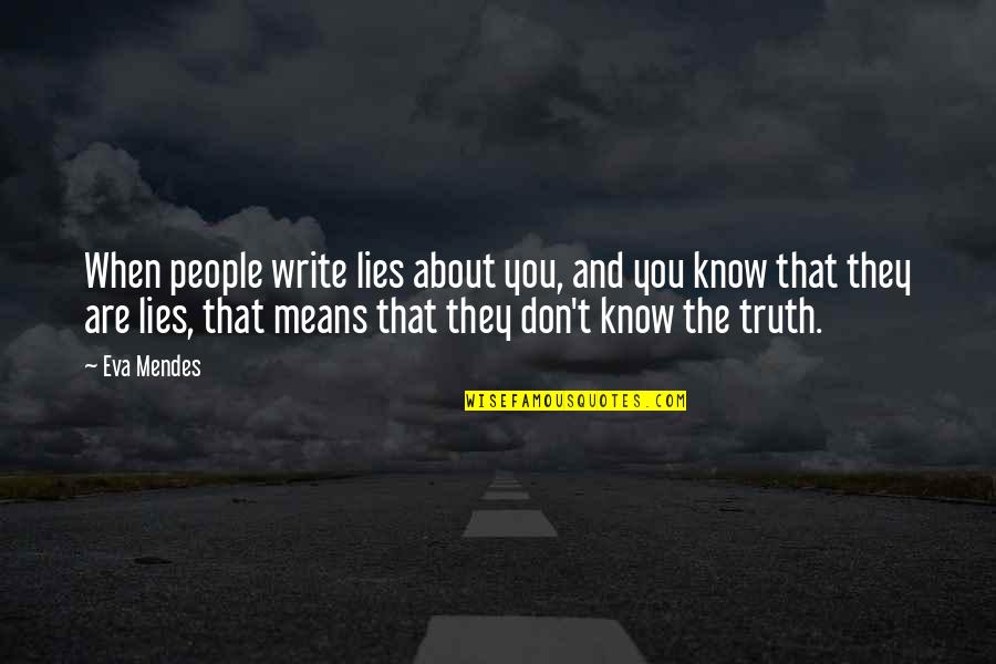 Mendes Quotes By Eva Mendes: When people write lies about you, and you Mendes Quotes By Eva Mendes: When people write lies about you, and you