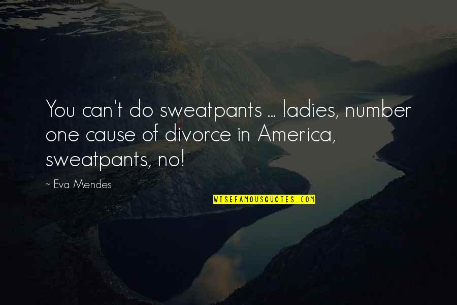 Mendes Quotes By Eva Mendes: You can't do sweatpants ... ladies, number one Mendes Quotes By Eva Mendes: You can't do sweatpants ... ladies, number one