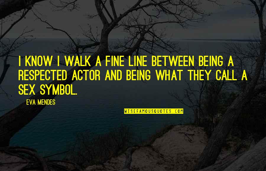Mendes Quotes By Eva Mendes: I know I walk a fine line between