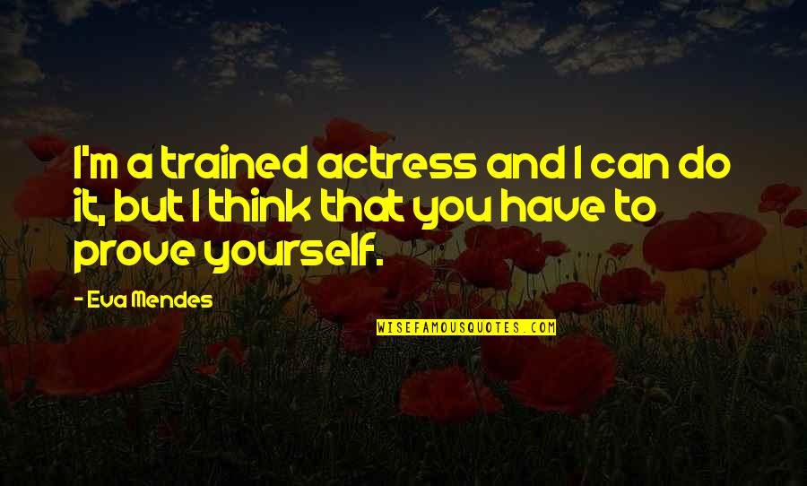 Mendes Quotes By Eva Mendes: I'm a trained actress and I can do Mendes Quotes By Eva Mendes: I'm a trained actress and I can do