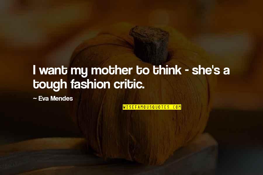 Mendes Quotes By Eva Mendes: I want my mother to think - she's Mendes Quotes By Eva Mendes: I want my mother to think - she's