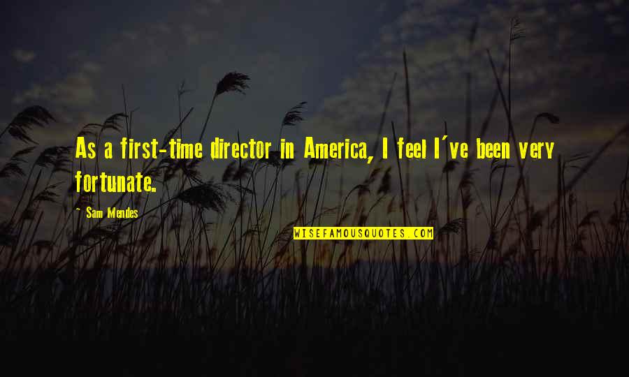 Mendes Quotes By Sam Mendes: As a first-time director in America, I feel Mendes Quotes By Sam Mendes: As a first-time director in America, I feel