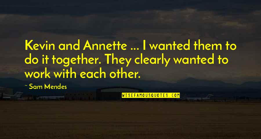 Mendes Quotes By Sam Mendes: Kevin and Annette ... I wanted them to Mendes Quotes By Sam Mendes: Kevin and Annette ... I wanted them to