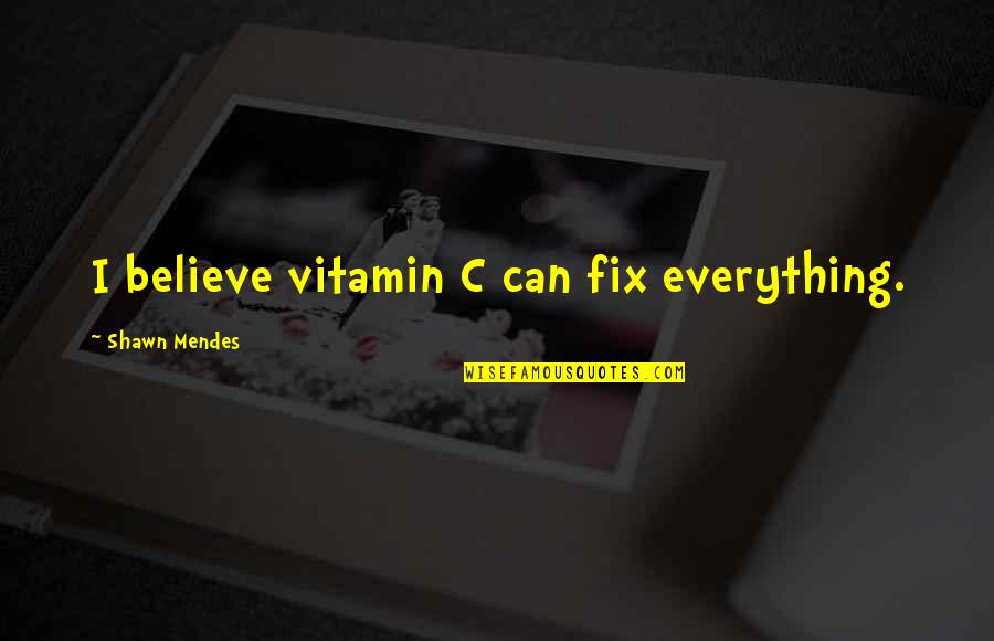 Mendes Quotes By Shawn Mendes: I believe vitamin C can fix everything. Mendes Quotes By Shawn Mendes: I believe vitamin C can fix everything.
