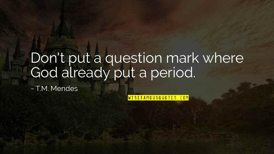 Mendes Quotes By T.M. Mendes: Don't put a question mark where God already