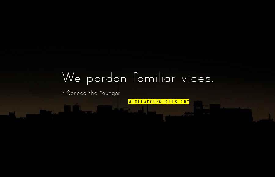 Mendeteksi Dan Quotes By Seneca The Younger: We pardon familiar vices.