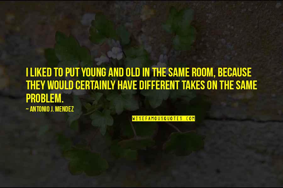 Mendez Quotes By Antonio J. Mendez: I liked to put young and old in