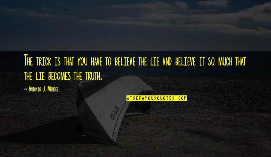 Mendez Quotes By Antonio J. Mendez: The trick is that you have to believe