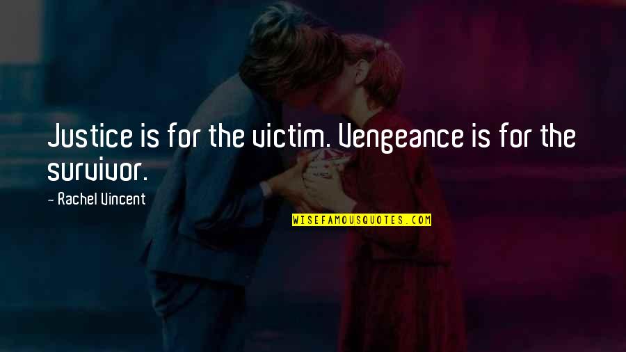 Mendham Quotes By Rachel Vincent: Justice is for the victim. Vengeance is for Mendham Quotes By Rachel Vincent: Justice is for the victim. Vengeance is for