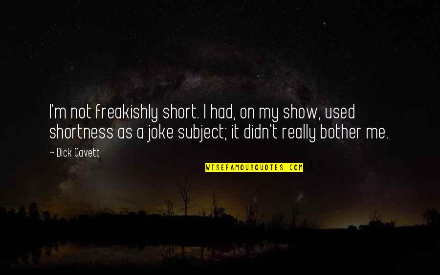Mendicancy Means Quotes By Dick Cavett: I'm not freakishly short. I had, on my Mendicancy Means Quotes By Dick Cavett: I'm not freakishly short. I had, on my