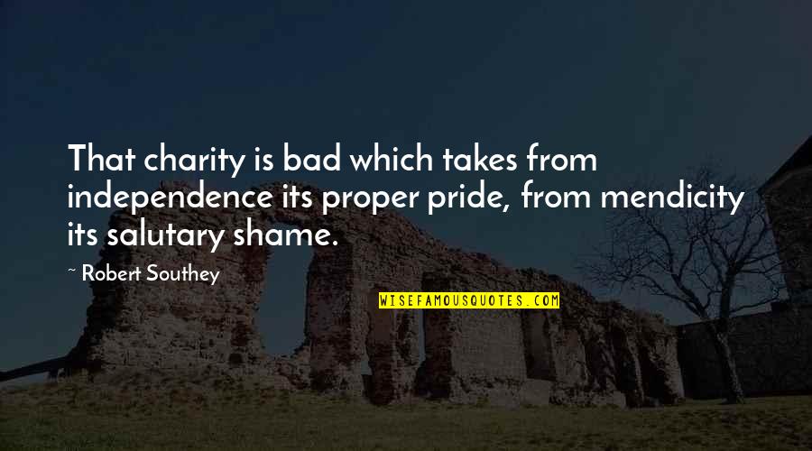 Mendicity Quotes By Robert Southey: That charity is bad which takes from independence