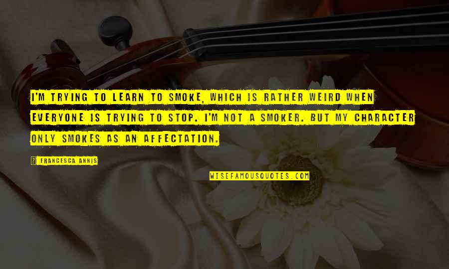 Mendidik Adalah Quotes By Francesca Annis: I'm trying to learn to smoke, which is Mendidik Adalah Quotes By Francesca Annis: I'm trying to learn to smoke, which is
