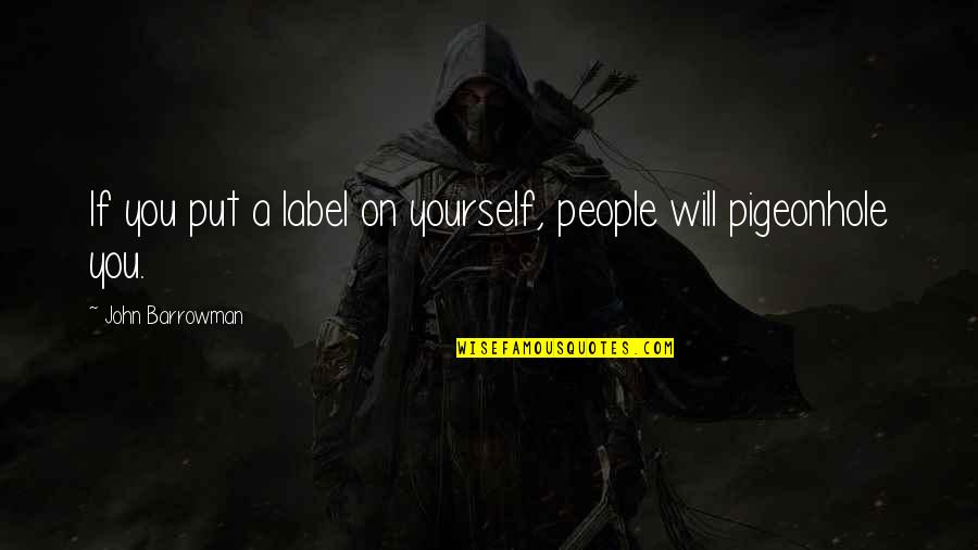 Mendieta Insulation Quotes By John Barrowman: If you put a label on yourself, people