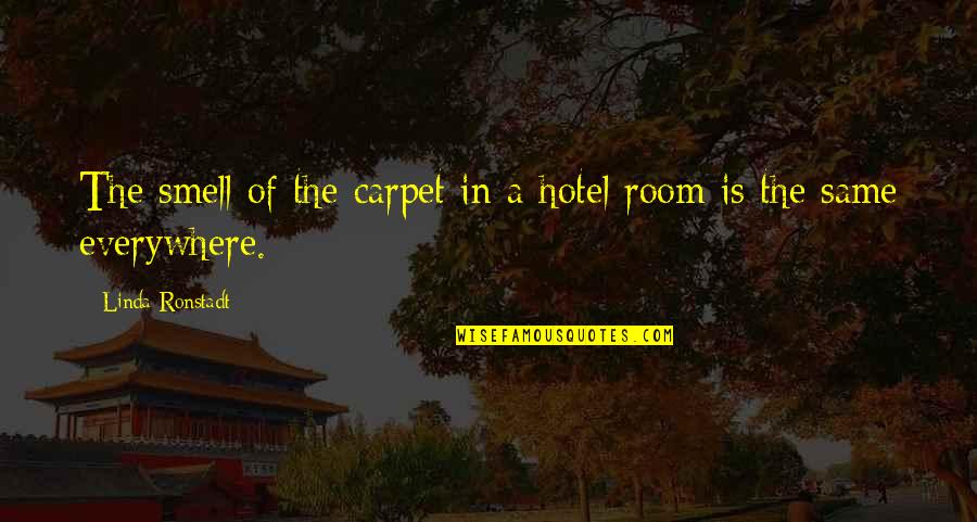 Mendieta Insulation Quotes By Linda Ronstadt: The smell of the carpet in a hotel