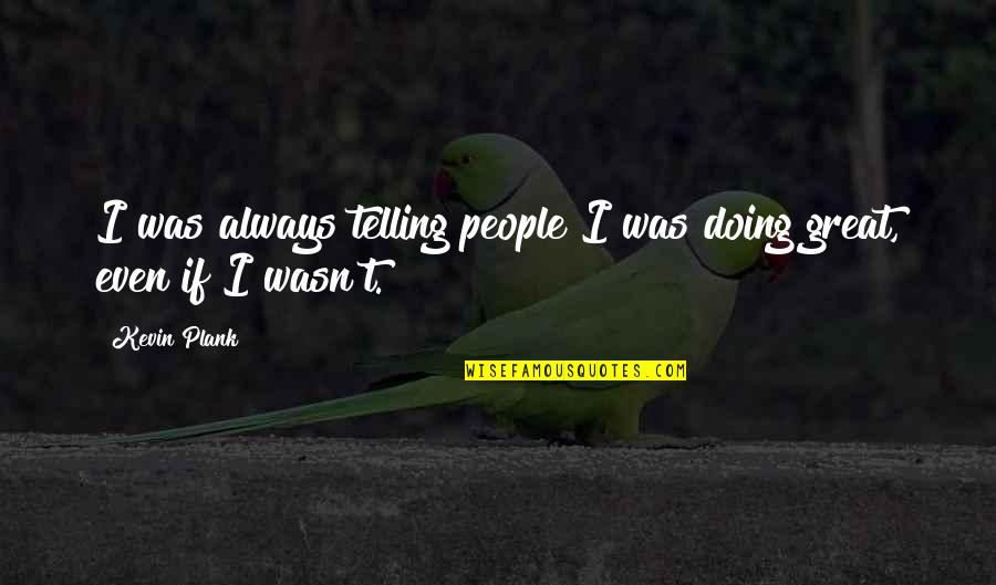 Mendigando Quotes By Kevin Plank: I was always telling people I was doing