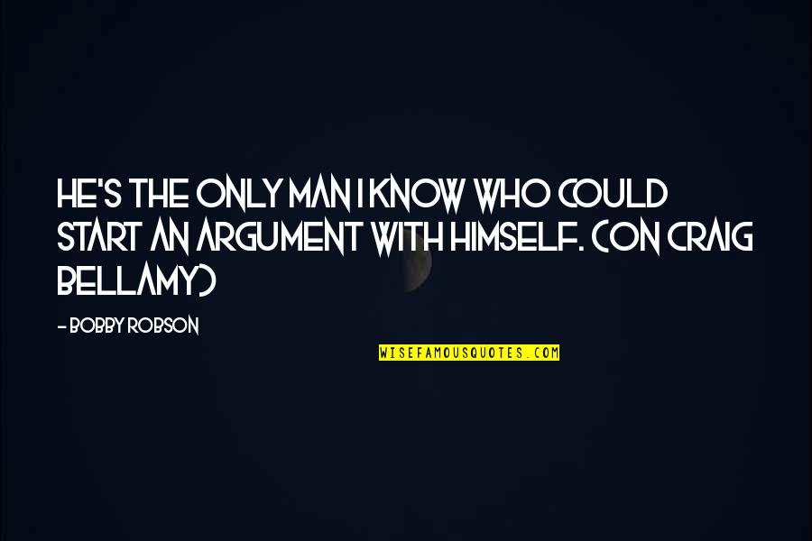 Mendigar Em Quotes By Bobby Robson: He's the only man I know who could Mendigar Em Quotes By Bobby Robson: He's the only man I know who could