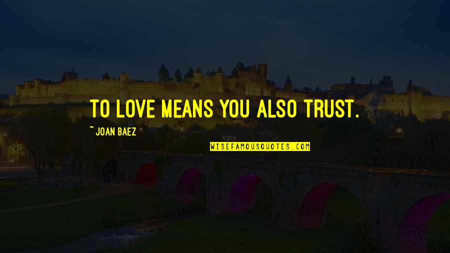 Mendigar Em Quotes By Joan Baez: To love means you also trust. Mendigar Em Quotes By Joan Baez: To love means you also trust.