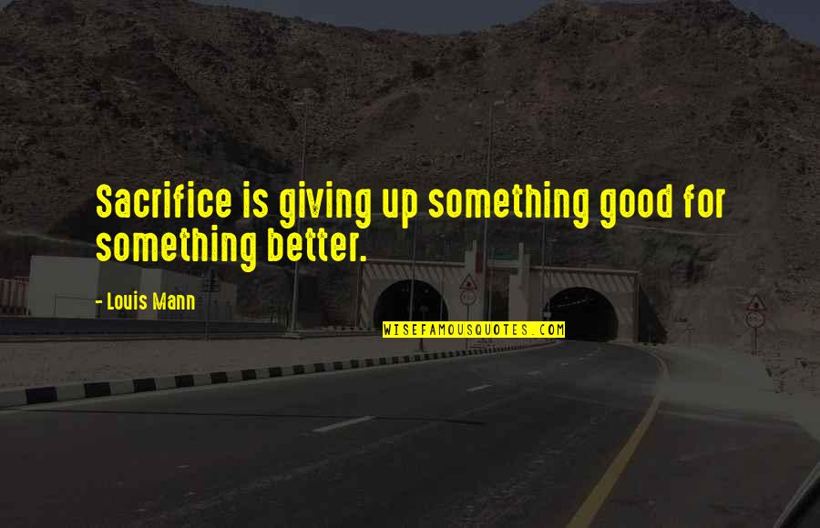 Mendigo Definicion Quotes By Louis Mann: Sacrifice is giving up something good for something
