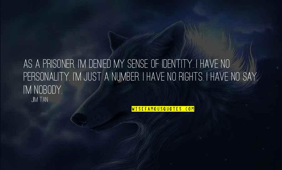 Mendillo Dziedzic Quotes By Jim Tan: As a prisoner, I'm denied my sense of Mendillo Dziedzic Quotes By Jim Tan: As a prisoner, I'm denied my sense of