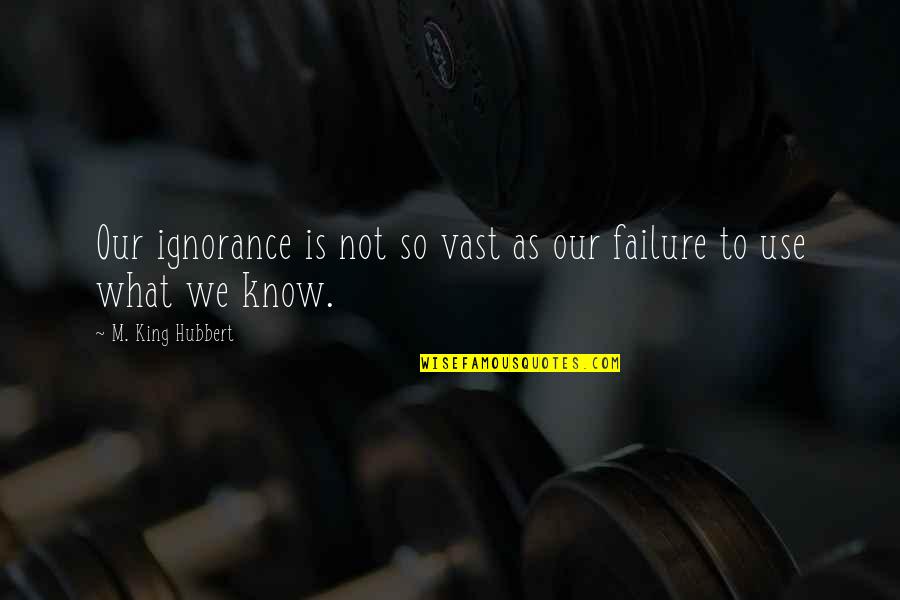 Mendillo Dziedzic Quotes By M. King Hubbert: Our ignorance is not so vast as our Mendillo Dziedzic Quotes By M. King Hubbert: Our ignorance is not so vast as our
