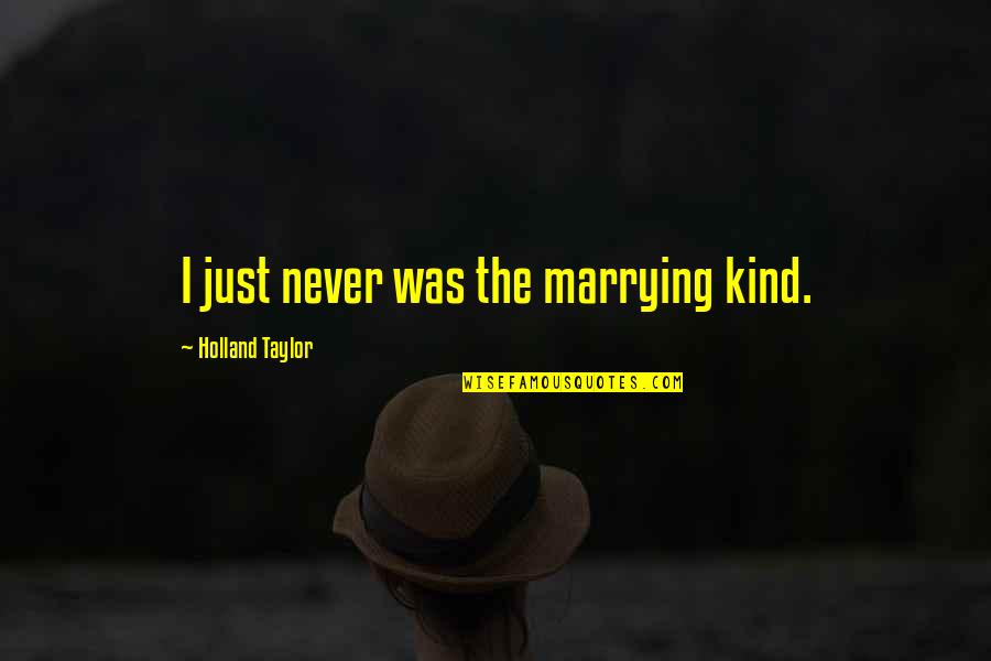 Mendillorri Quotes By Holland Taylor: I just never was the marrying kind.