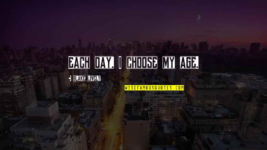 Mendimet Filozofike Quotes By Blake Lively: Each day, I choose my age. Mendimet Filozofike Quotes By Blake Lively: Each day, I choose my age.